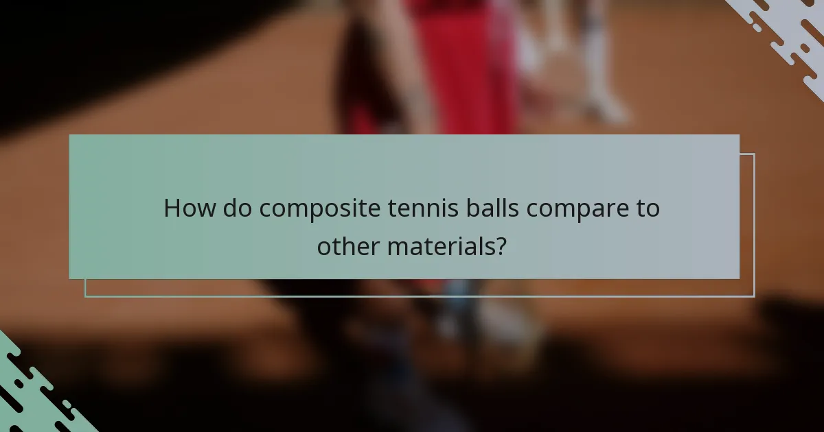 How do composite tennis balls compare to other materials?