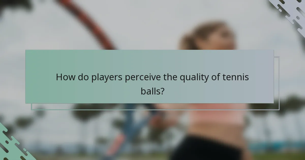 How do players perceive the quality of tennis balls?