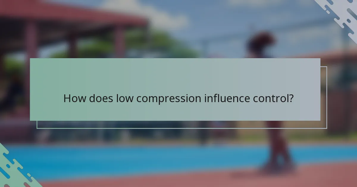 How does low compression influence control?