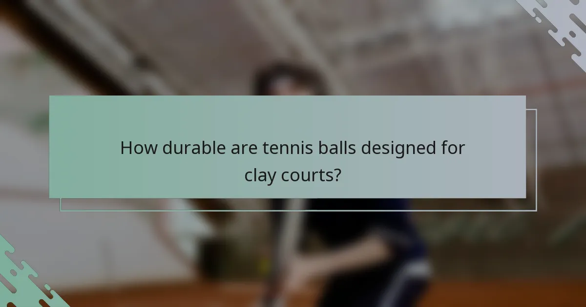 How durable are tennis balls designed for clay courts?