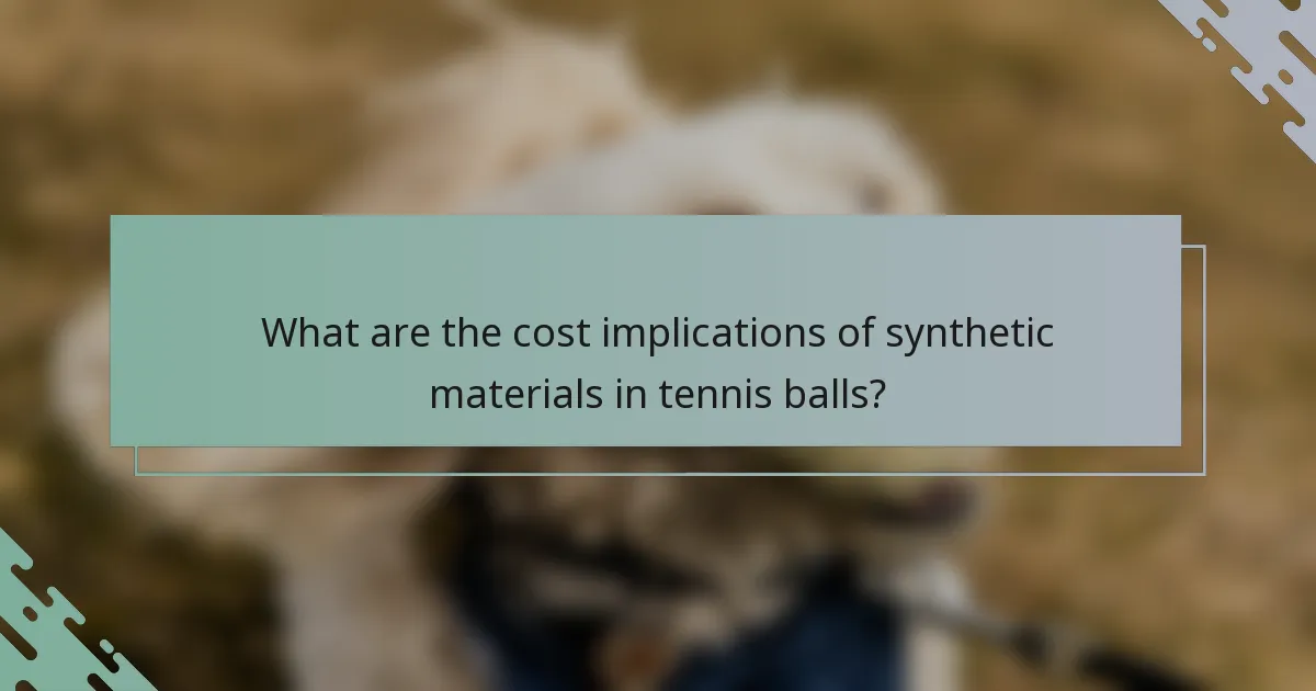 What are the cost implications of synthetic materials in tennis balls?