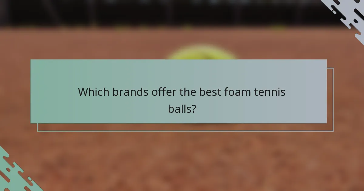 Which brands offer the best foam tennis balls?